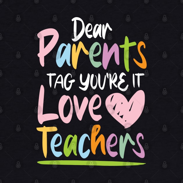 Dear Parents Tag You're It Love Teachers - Teacher by AngelBeez29